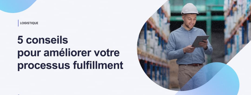 5 conseils pour améliorer votre processus de fulfillment en e-commerce