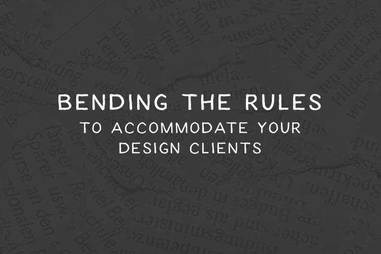 How to Bend the Rules to Accommodate Your Design Clients