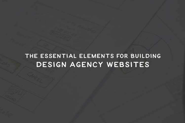 The Essential Elements for Building a Design Agency Website