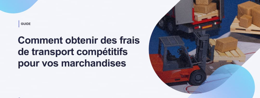 Comment obtenir des frais de transport compétitifs pour vos marchandises