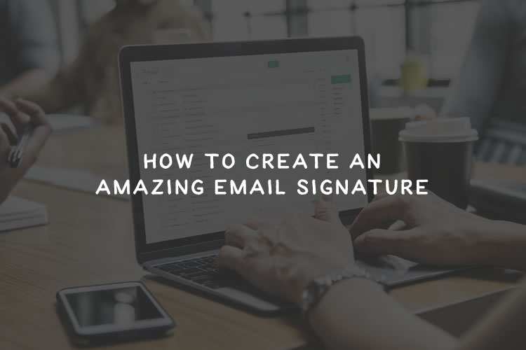 How to Create an Amazing Email Signature