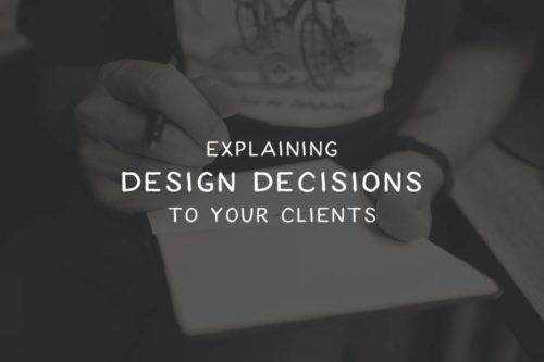 Why You Should Explain Design Decisions to Your Clients