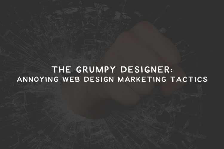 The Grumpy Designer: Annoying Web Design Marketing Tactics