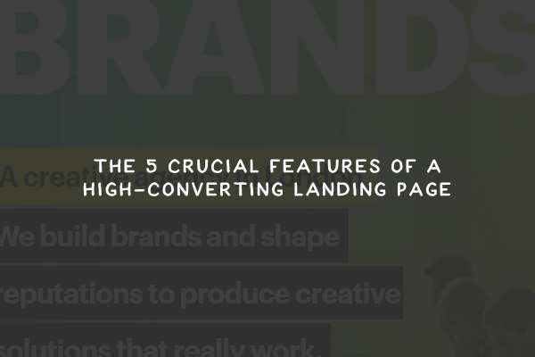 The 5 Crucial Features of a High-Converting Landing Page