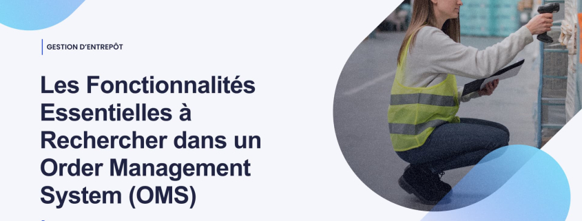 Les Fonctionnalités Essentielles à Rechercher dans un Order Management System OMS