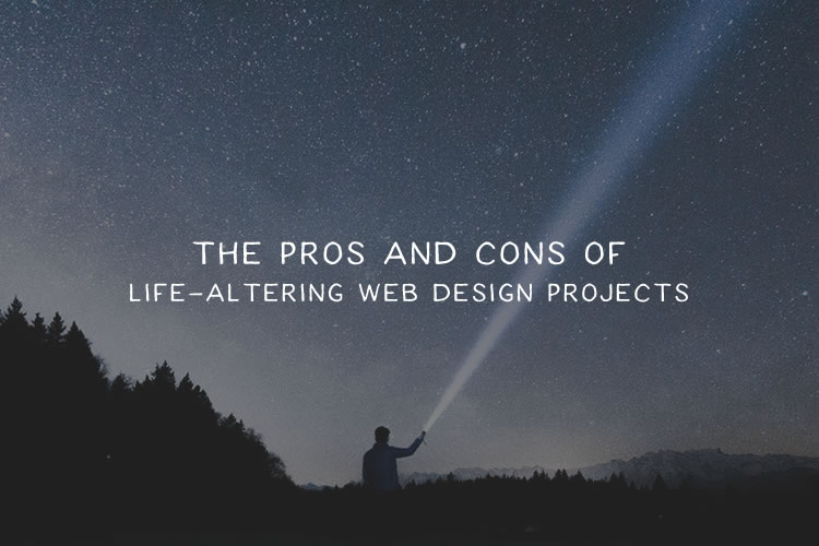 The Pros and Cons of Life-Altering Web Design Projects