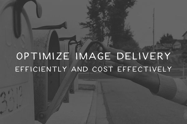 How to Optimize Image Delivery Efficiently and Cost Effectively