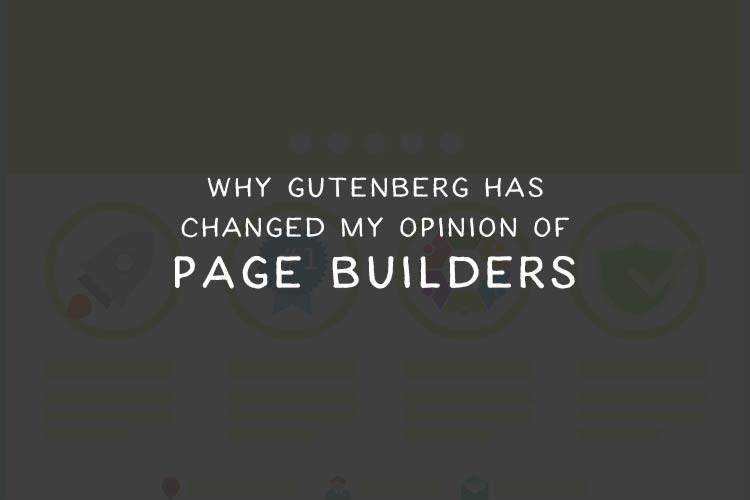 Why Gutenberg Has Changed My Opinion of Page Builders