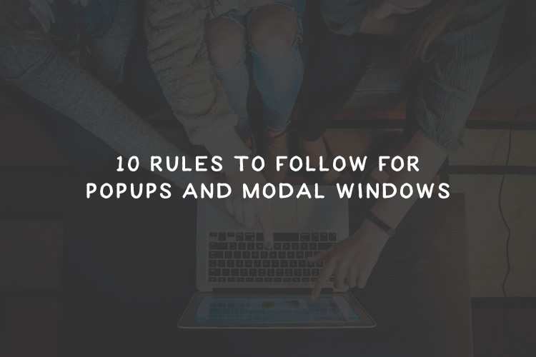 10 Rules to Follow for Popups and Modal Windows