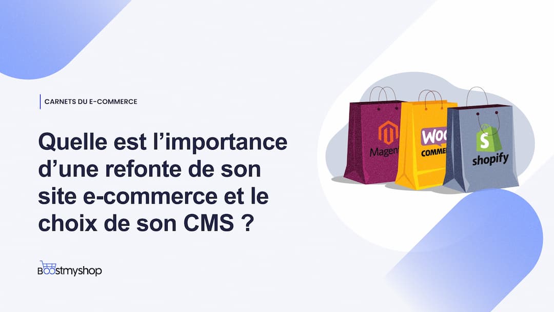 Quelle est l’importance d’une refonte de son site e-commerce et le choix de son CMS _