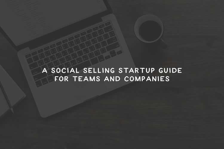 A Social Selling Startup Guide for Teams and Companies