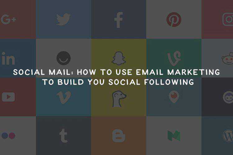 Social Mail: How To Use Email Marketing To Build You Social Following