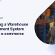 Warehouse Management System (WMS) for Your E-commerce