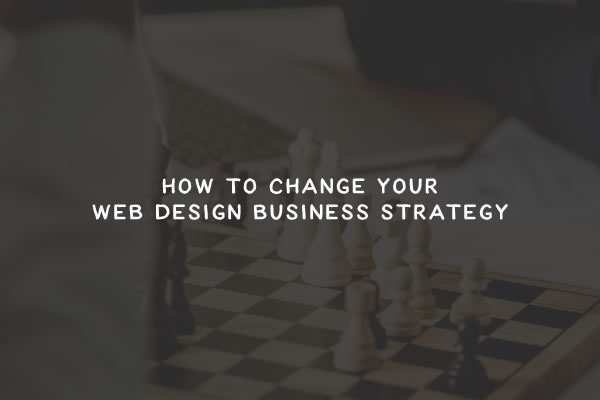 How to Change Your Web Design Business Strategy