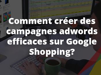 Créer des campagnes Adwords efficaces